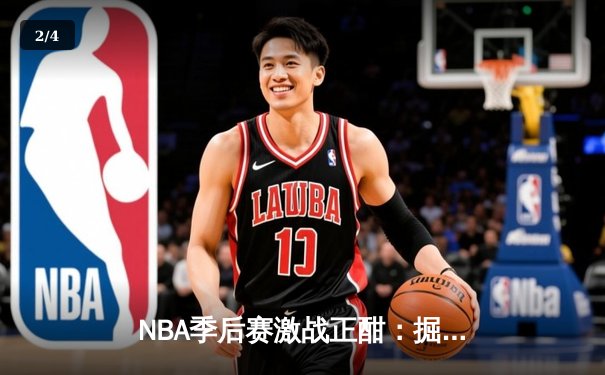 NBA季后赛激战正酣：掘金逆转森林狼，约基奇三双率队夺赛点 - 2
