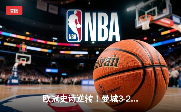 欧冠史诗逆转！曼城3-2绝杀拜仁，哈兰德双响创纪录
