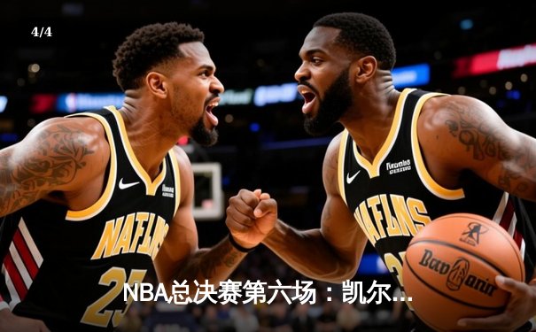 NBA总决赛第六场：凯尔特人险胜勇士，塔图姆关键三分锁定胜局 - 4