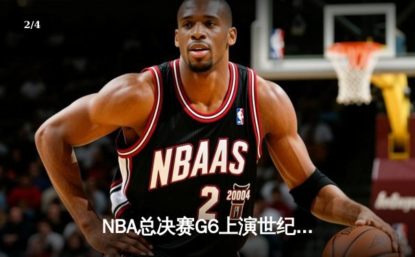 NBA总决赛G6上演世纪逆转 凯尔特人末节轰28-2攻击波擒获队史第18冠 - 2