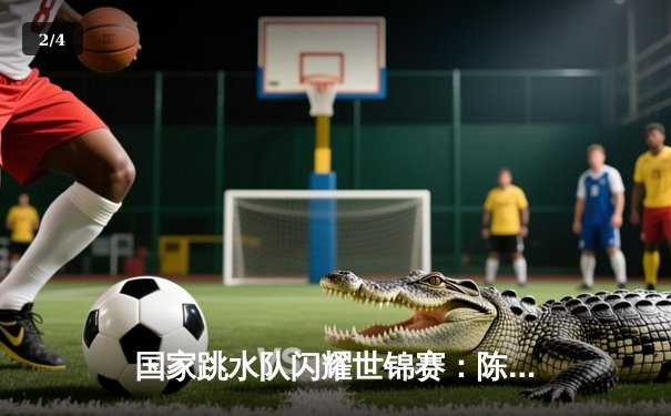 国家跳水队闪耀世锦赛：陈艺文女子3米板夺冠，王宗源男子3米板卫冕 - 2