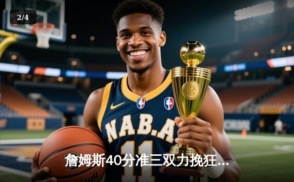 詹姆斯40分准三双力挽狂澜，湖人加时险胜掘金终结连败 - 2