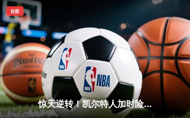 惊天逆转！凯尔特人加时险胜勇士，塔图姆44分创赛季新高