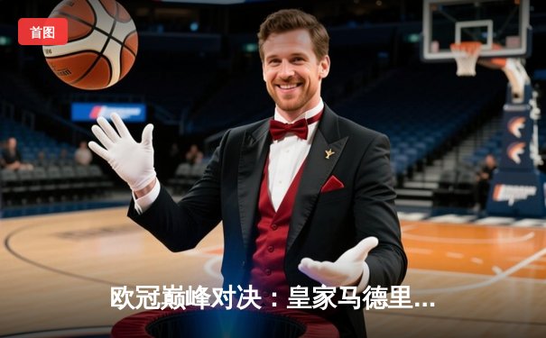 欧冠巅峰对决：皇家马德里加时绝杀曼城，本泽马帽子戏法封神