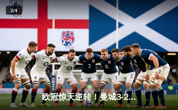 欧冠惊天逆转！曼城3-2绝杀拜仁，哈兰德双响创纪录 - 2