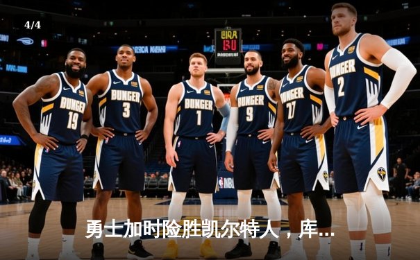 勇士加时险胜凯尔特人，库里狂砍43分率队捍卫主场 - 4