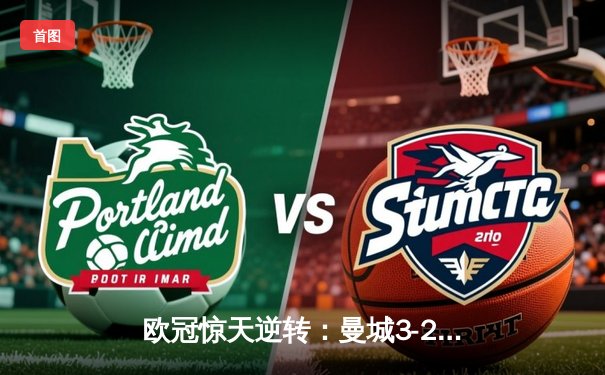 欧冠惊天逆转：曼城3-2绝杀拜仁，哈兰德双响创纪录