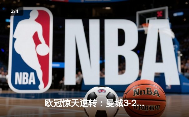 欧冠惊天逆转：曼城3-2绝杀拜仁，哈兰德双响创纪录 - 2