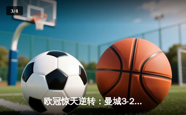 欧冠惊天逆转：曼城3-2绝杀拜仁，哈兰德双响创纪录 - 3