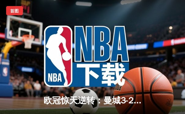 欧冠惊天逆转：曼城3-2绝杀拜仁，哈兰德双响创纪录