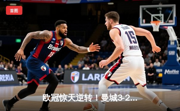 欧冠惊天逆转！曼城3-2绝杀拜仁，哈兰德双响创纪录